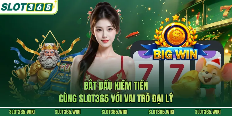 Bắt đầu kiếm tiền cùng SLOT365 với vai trò đại lý