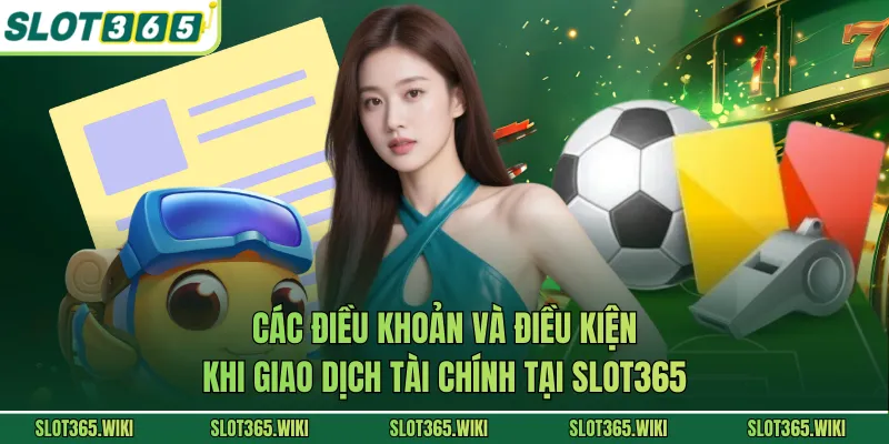 Các điều khoản và điều kiện khi giao dịch tài chính tại SLOT365
