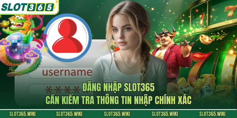 Đăng nhập SLOT365 cần kiểm tra thông tin nhập chính xác