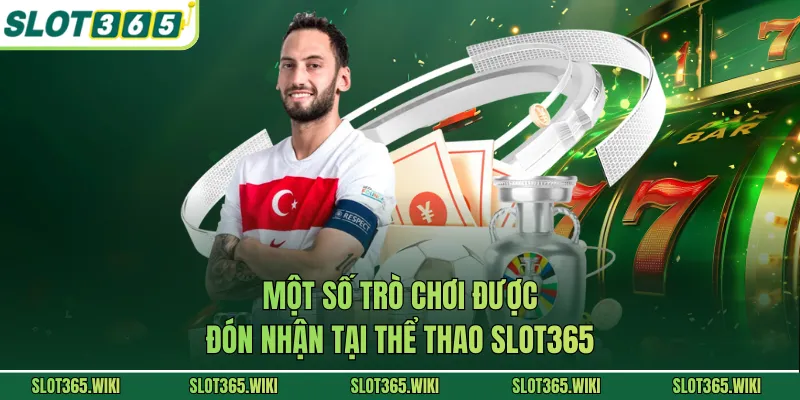 Một số trò chơi được đón nhận tại thể thao SLOT365