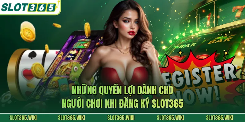 Những quyền lợi dành cho người chơi khi đăng ký SLOT365